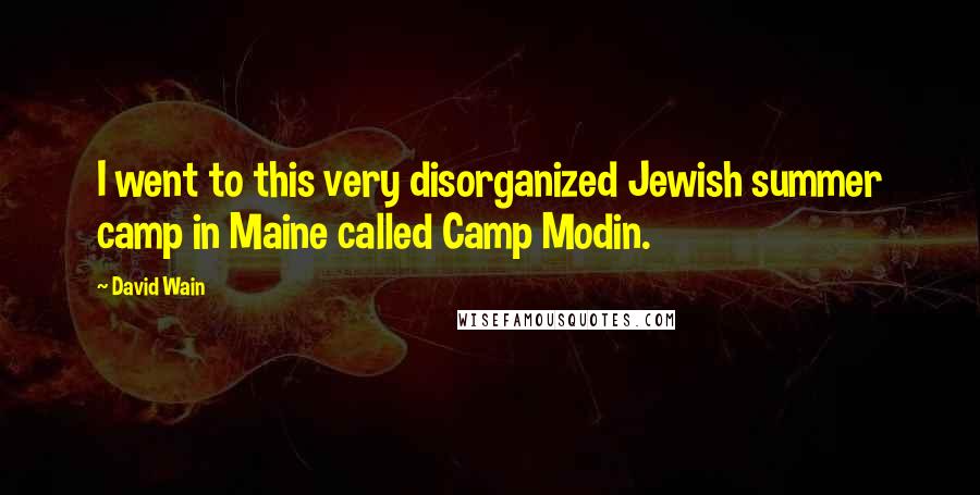 David Wain Quotes: I went to this very disorganized Jewish summer camp in Maine called Camp Modin.