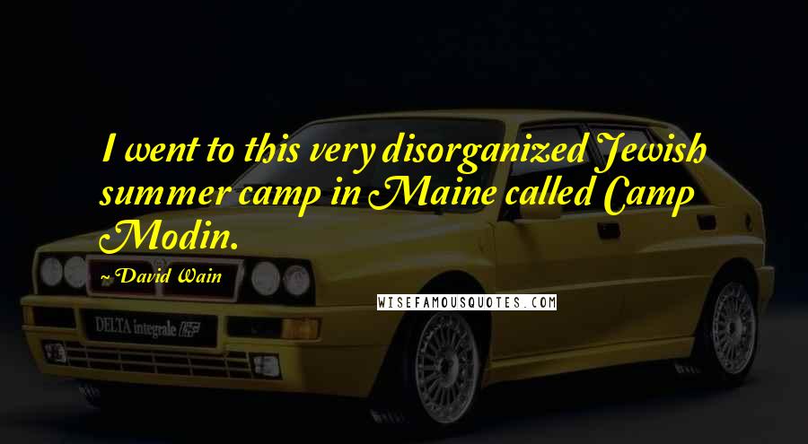 David Wain Quotes: I went to this very disorganized Jewish summer camp in Maine called Camp Modin.
