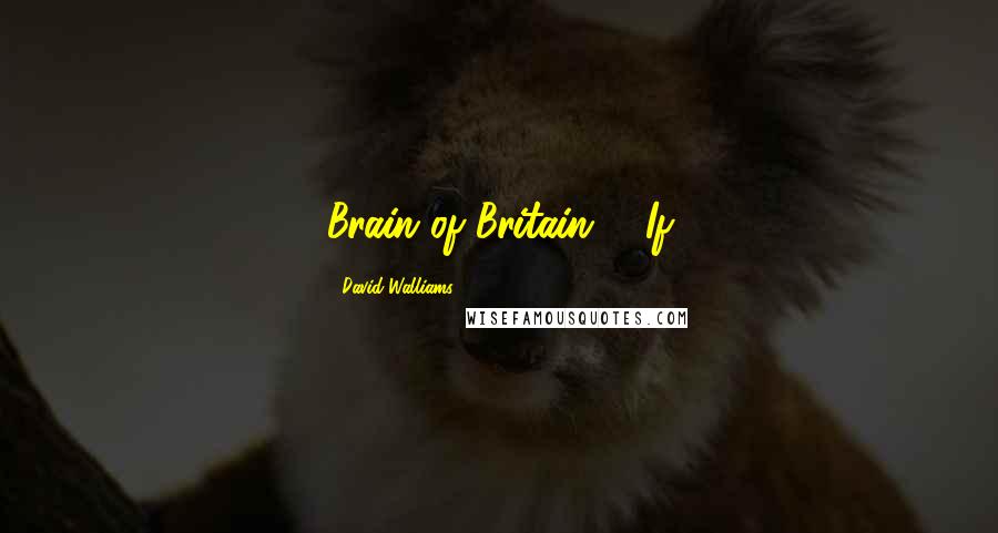 David Walliams Quotes: Brain of Britain!" "If