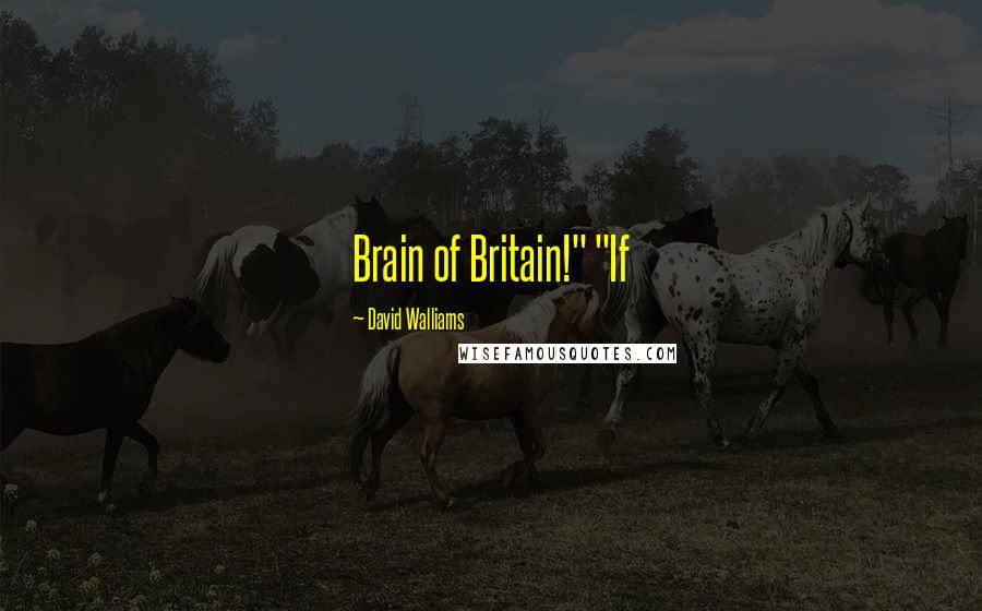 David Walliams Quotes: Brain of Britain!" "If