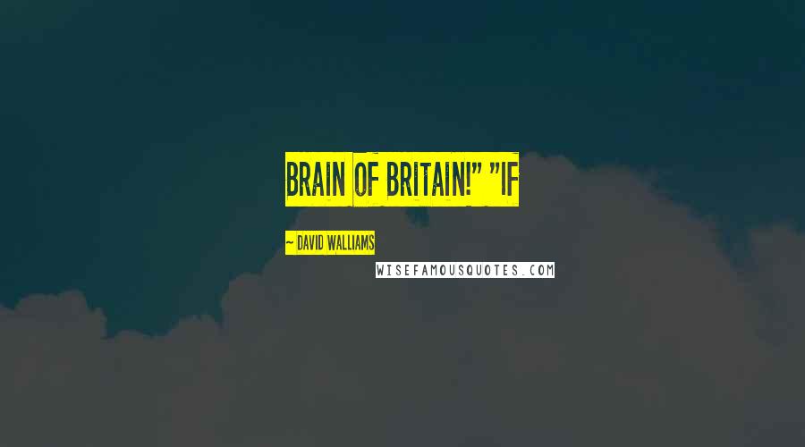 David Walliams Quotes: Brain of Britain!" "If