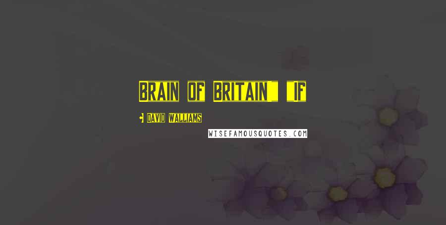 David Walliams Quotes: Brain of Britain!" "If