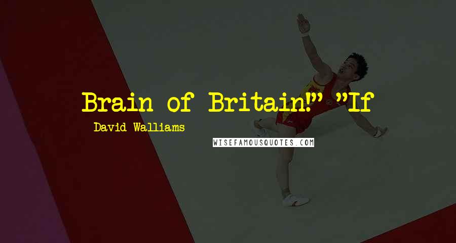 David Walliams Quotes: Brain of Britain!" "If