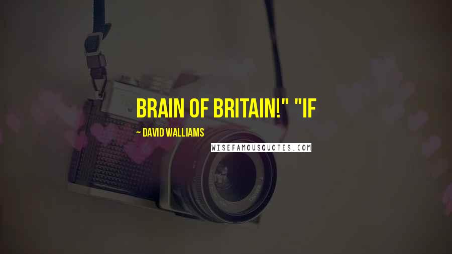 David Walliams Quotes: Brain of Britain!" "If