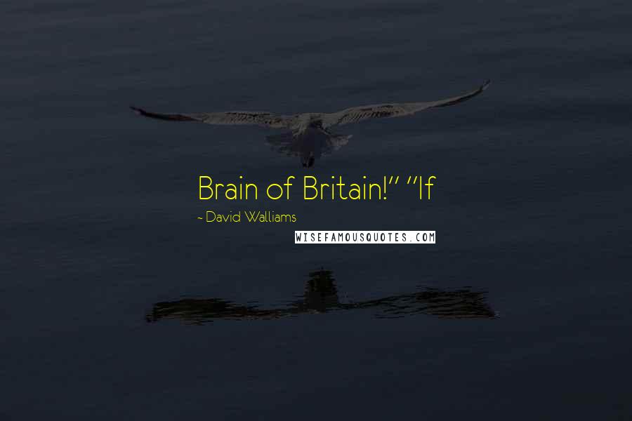 David Walliams Quotes: Brain of Britain!" "If