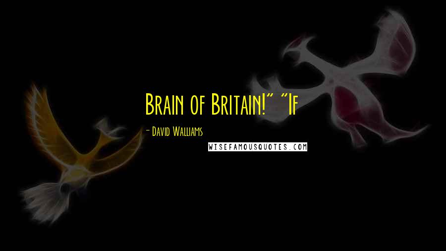 David Walliams Quotes: Brain of Britain!" "If