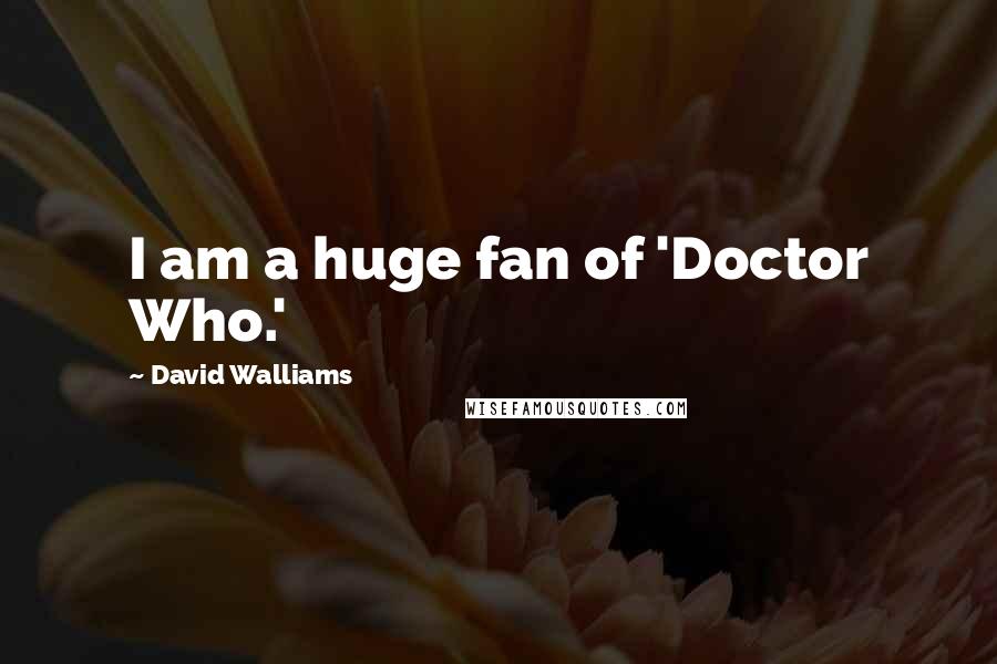 David Walliams Quotes: I am a huge fan of 'Doctor Who.'