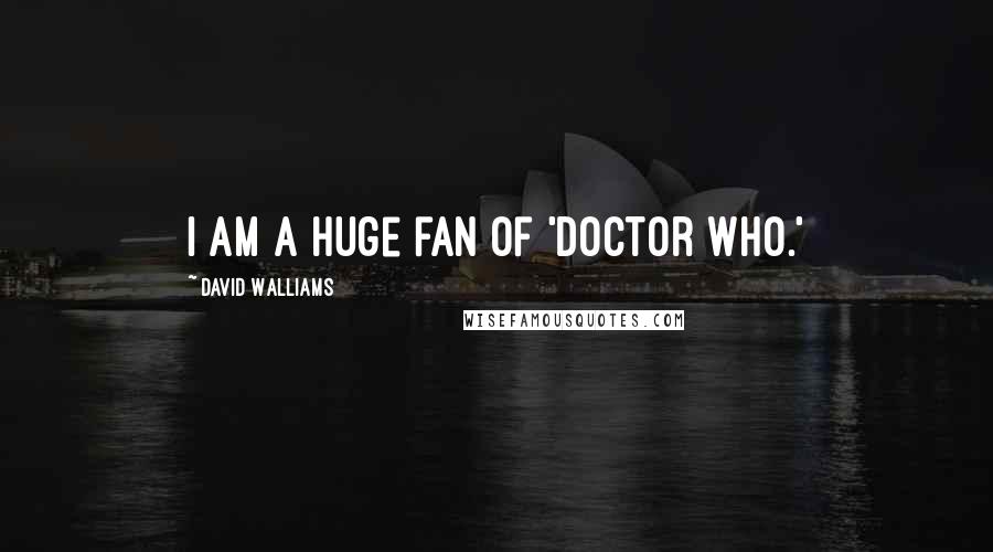 David Walliams Quotes: I am a huge fan of 'Doctor Who.'