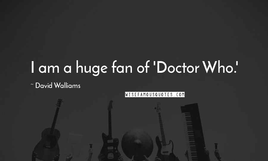 David Walliams Quotes: I am a huge fan of 'Doctor Who.'