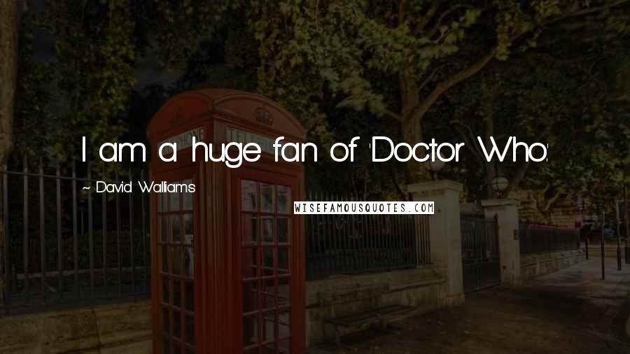 David Walliams Quotes: I am a huge fan of 'Doctor Who.'