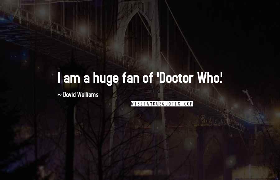 David Walliams Quotes: I am a huge fan of 'Doctor Who.'