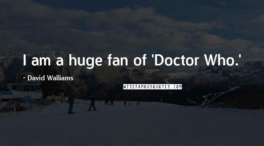 David Walliams Quotes: I am a huge fan of 'Doctor Who.'