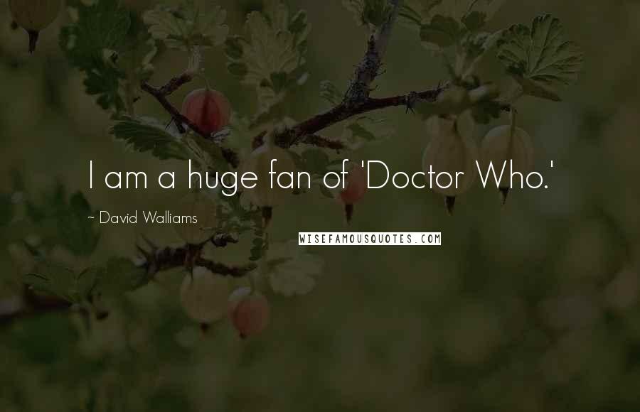 David Walliams Quotes: I am a huge fan of 'Doctor Who.'