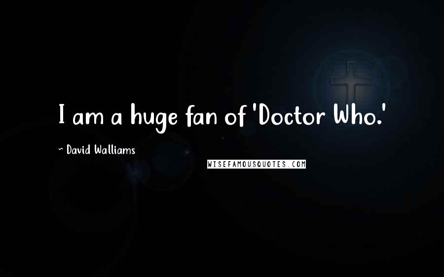 David Walliams Quotes: I am a huge fan of 'Doctor Who.'