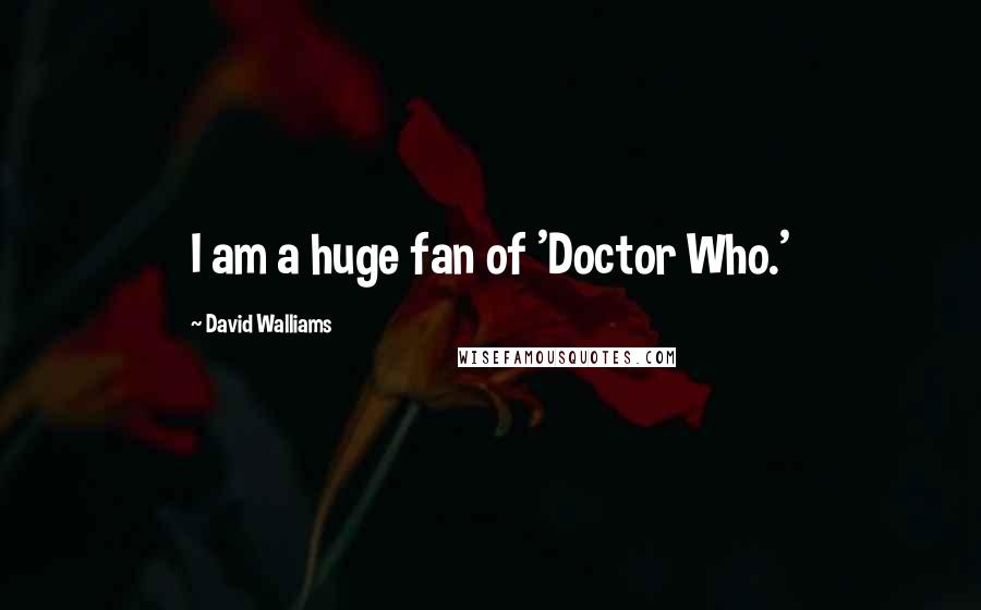 David Walliams Quotes: I am a huge fan of 'Doctor Who.'