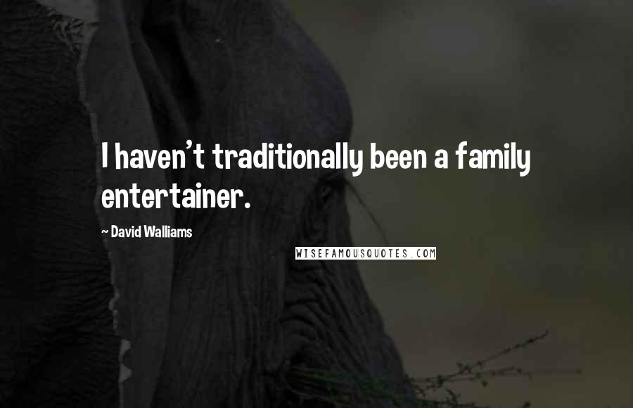 David Walliams Quotes: I haven't traditionally been a family entertainer.