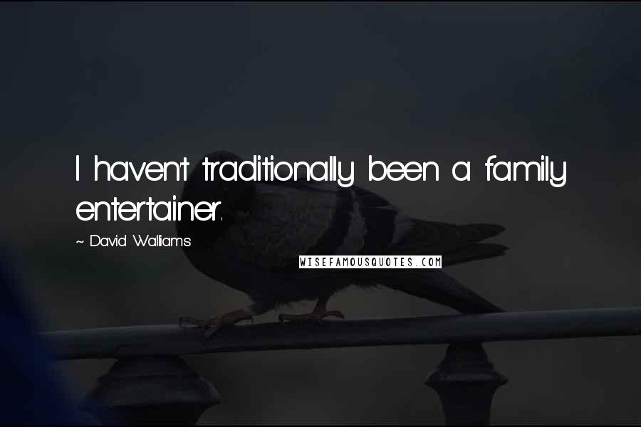 David Walliams Quotes: I haven't traditionally been a family entertainer.