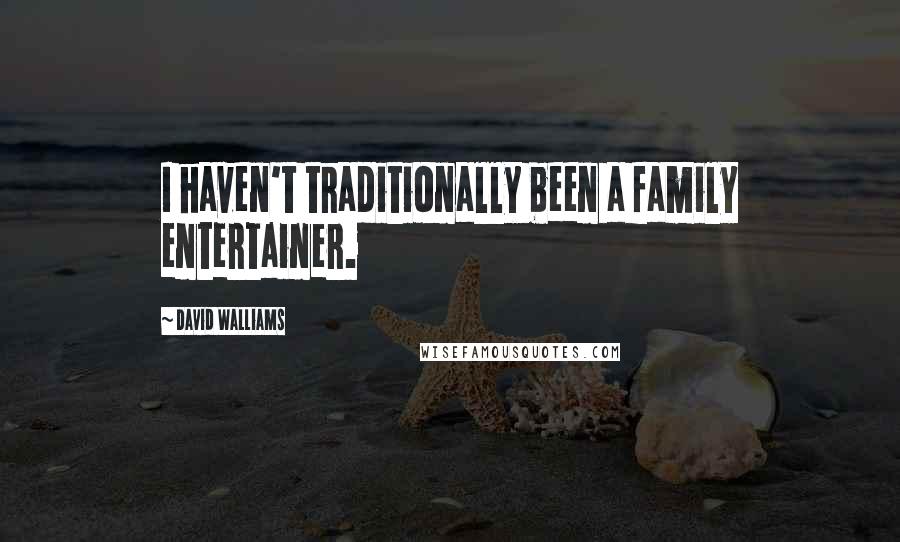 David Walliams Quotes: I haven't traditionally been a family entertainer.