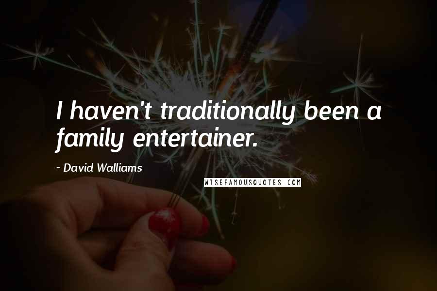 David Walliams Quotes: I haven't traditionally been a family entertainer.