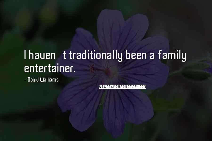 David Walliams Quotes: I haven't traditionally been a family entertainer.