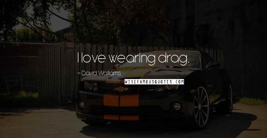 David Walliams Quotes: I love wearing drag.