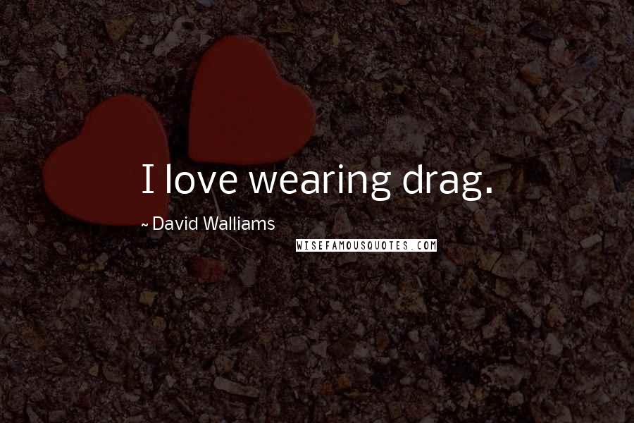 David Walliams Quotes: I love wearing drag.