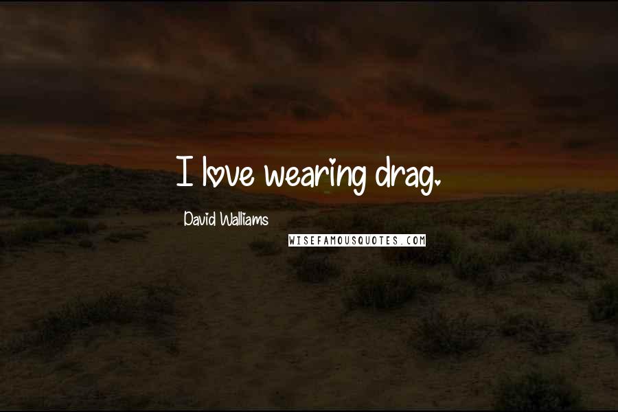 David Walliams Quotes: I love wearing drag.