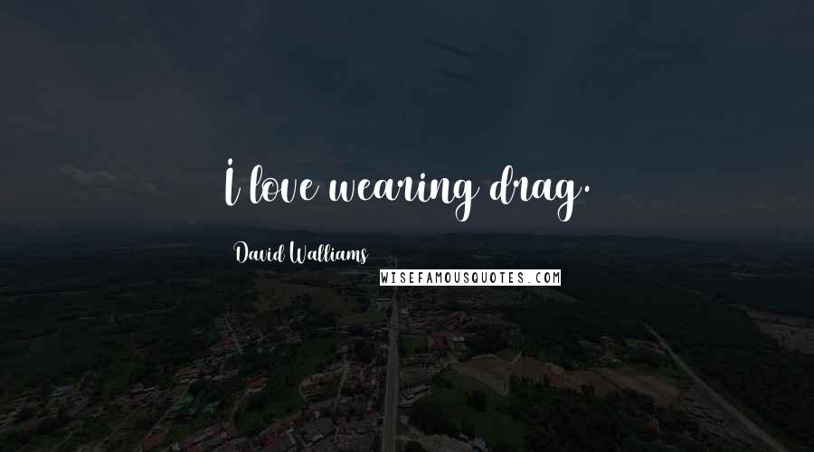 David Walliams Quotes: I love wearing drag.