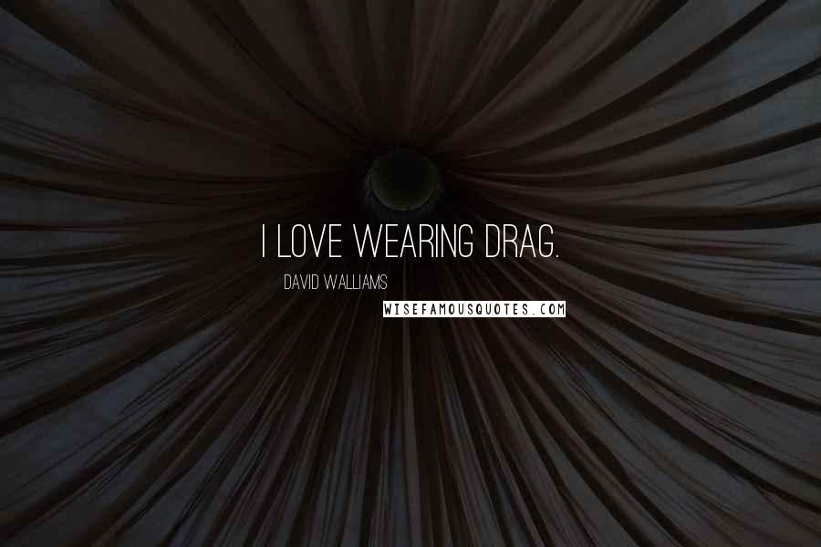 David Walliams Quotes: I love wearing drag.