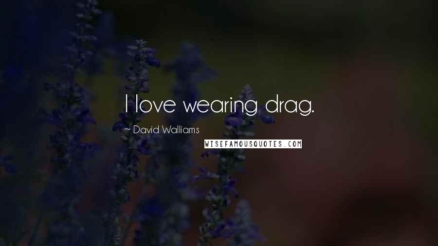 David Walliams Quotes: I love wearing drag.