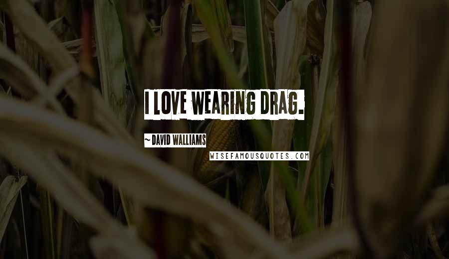 David Walliams Quotes: I love wearing drag.