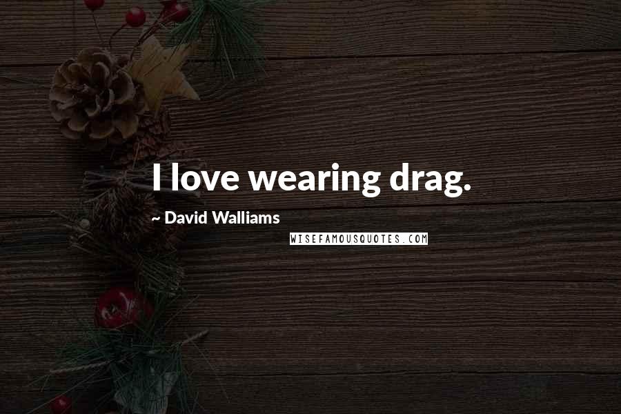 David Walliams Quotes: I love wearing drag.