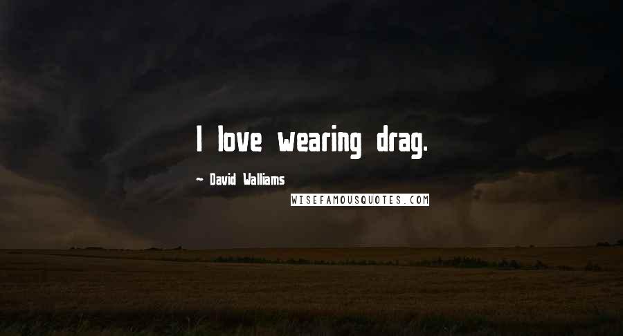 David Walliams Quotes: I love wearing drag.