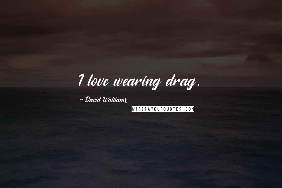 David Walliams Quotes: I love wearing drag.