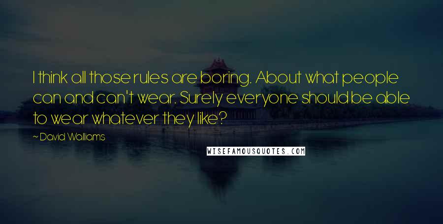 David Walliams Quotes: I think all those rules are boring. About what people can and can't wear. Surely everyone should be able to wear whatever they like?