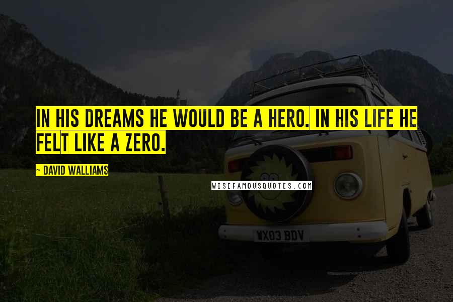 David Walliams Quotes: In his dreams he would be a hero. In his life he felt like a zero.
