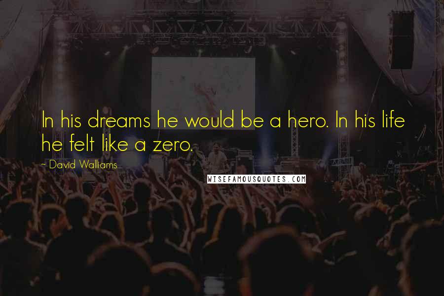 David Walliams Quotes: In his dreams he would be a hero. In his life he felt like a zero.