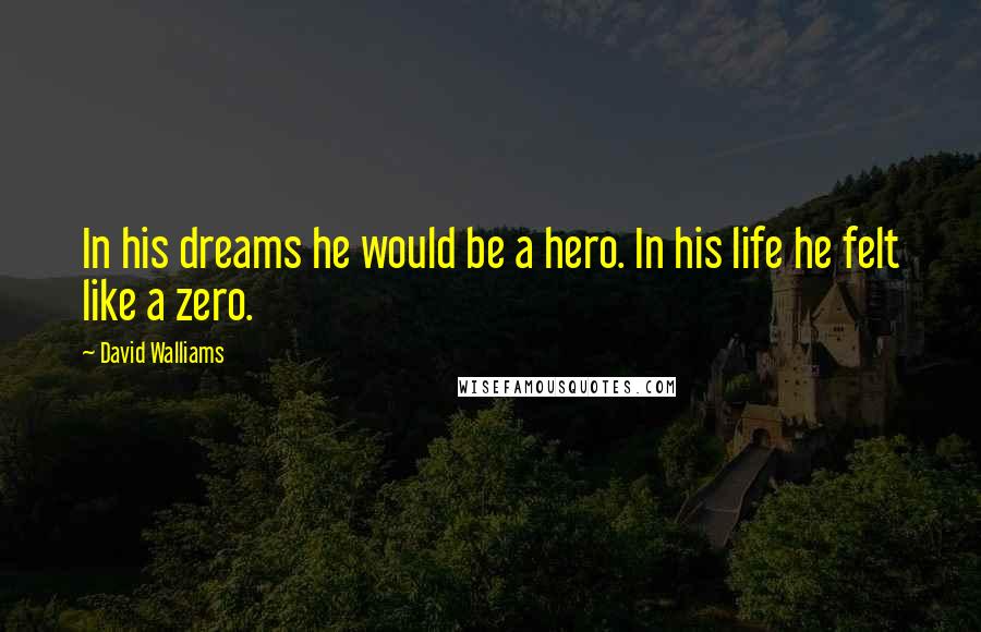 David Walliams Quotes: In his dreams he would be a hero. In his life he felt like a zero.