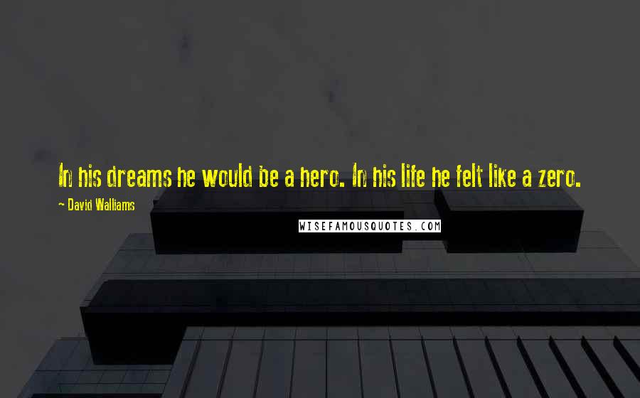 David Walliams Quotes: In his dreams he would be a hero. In his life he felt like a zero.