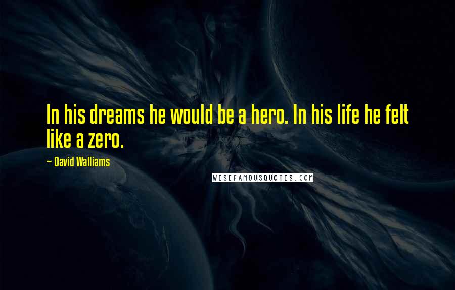 David Walliams Quotes: In his dreams he would be a hero. In his life he felt like a zero.