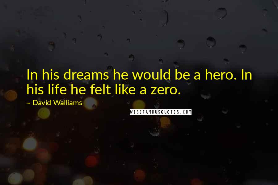 David Walliams Quotes: In his dreams he would be a hero. In his life he felt like a zero.