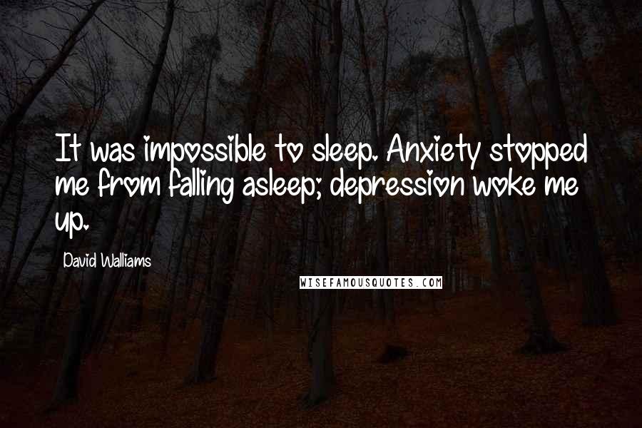 David Walliams Quotes: It was impossible to sleep. Anxiety stopped me from falling asleep; depression woke me up.