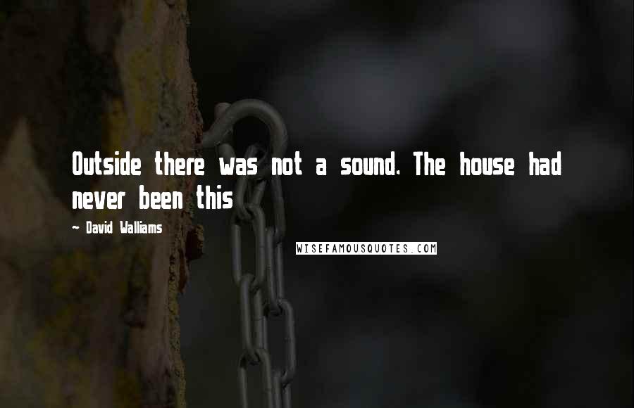 David Walliams Quotes: Outside there was not a sound. The house had never been this