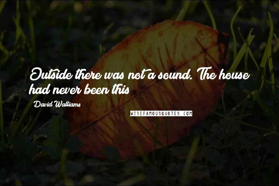 David Walliams Quotes: Outside there was not a sound. The house had never been this