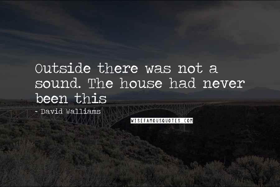 David Walliams Quotes: Outside there was not a sound. The house had never been this