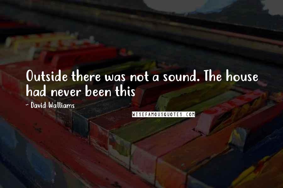 David Walliams Quotes: Outside there was not a sound. The house had never been this