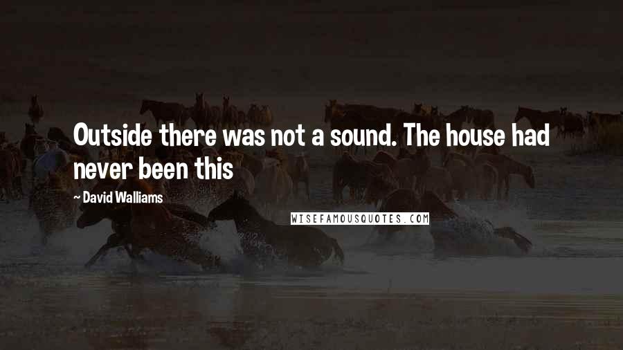 David Walliams Quotes: Outside there was not a sound. The house had never been this