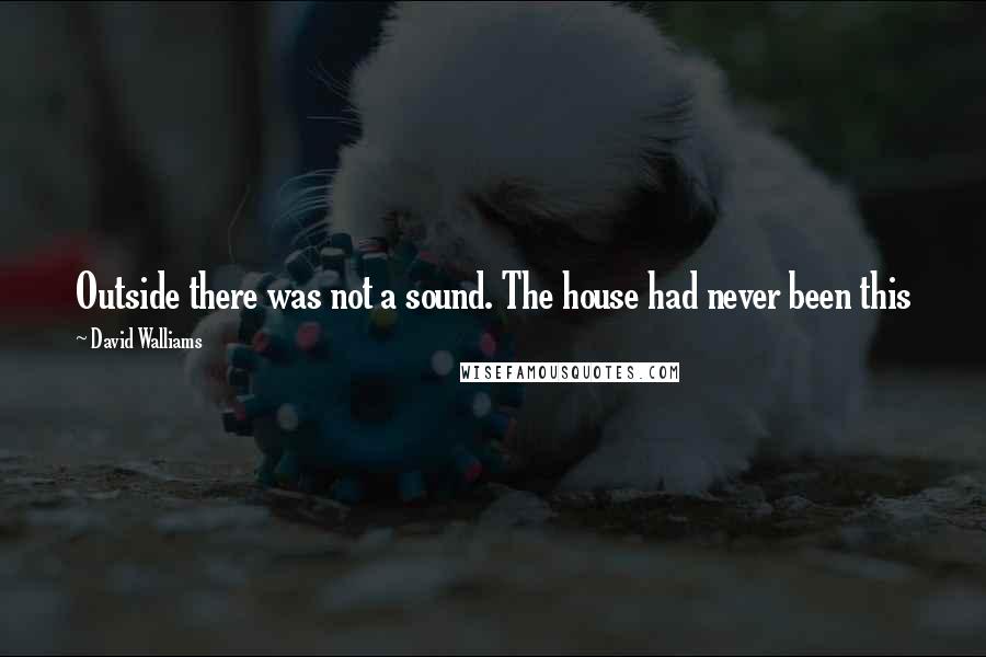 David Walliams Quotes: Outside there was not a sound. The house had never been this