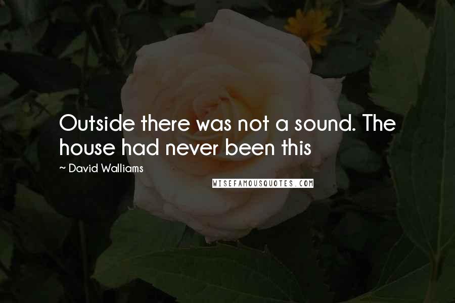 David Walliams Quotes: Outside there was not a sound. The house had never been this