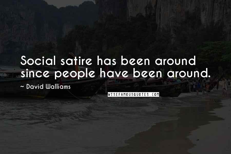 David Walliams Quotes: Social satire has been around since people have been around.